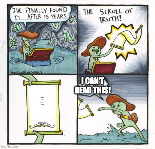 The Scroll Of Truth Meme | I CAN'T READ THIS! the true meaning of life is that all people are robots | image tagged in memes,the scroll of truth | made w/ Imgflip meme maker