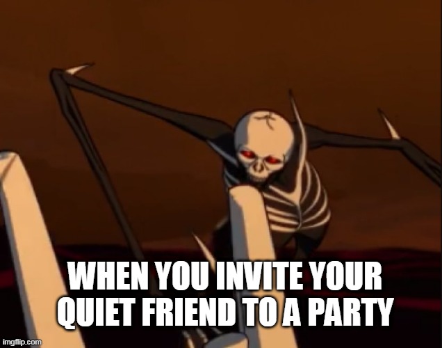 quiet friend | WHEN YOU INVITE YOUR QUIET FRIEND TO A PARTY | image tagged in memes,funny memes,rwby | made w/ Imgflip meme maker