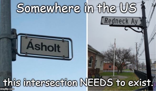 Intersection | Somewhere in the US; this intersection NEEDS to exist. | image tagged in funny street signs | made w/ Imgflip meme maker