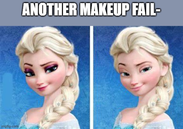 ANOTHER MAKEUP FAIL- | made w/ Imgflip meme maker