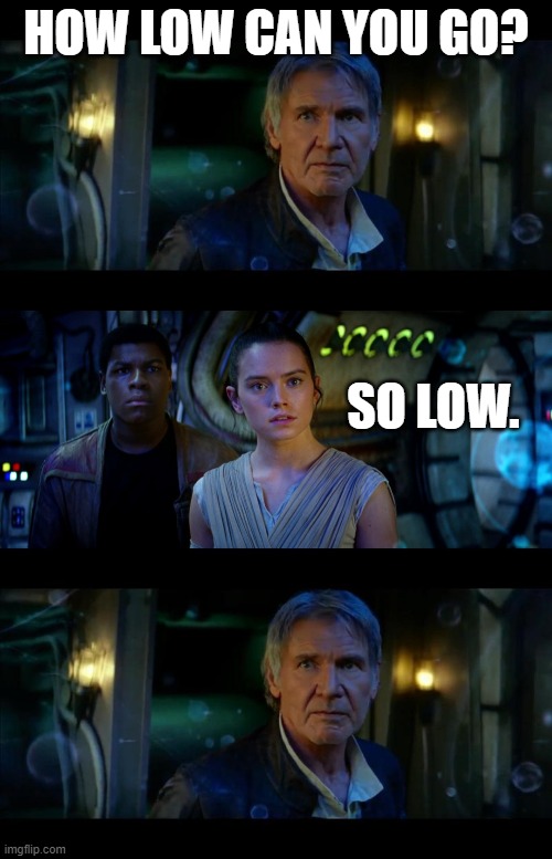 "Solo" |  HOW LOW CAN YOU GO? SO LOW. | image tagged in memes,it's true all of it han solo,how low can you go | made w/ Imgflip meme maker