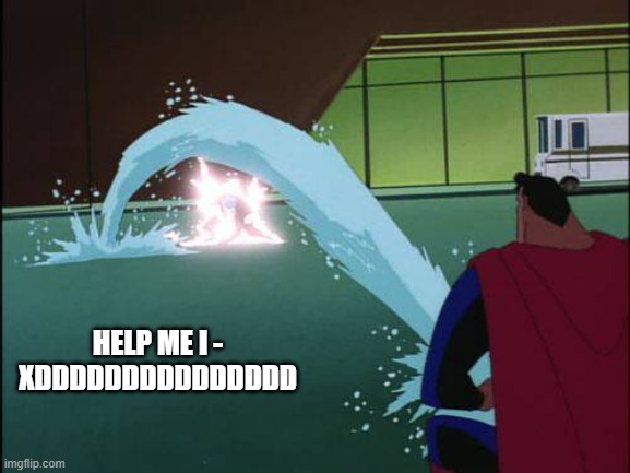 SUPERMAN PAUSED MMENTS XDDDDDDDD | HELP ME I -
XDDDDDDDDDDDDDDD | made w/ Imgflip meme maker