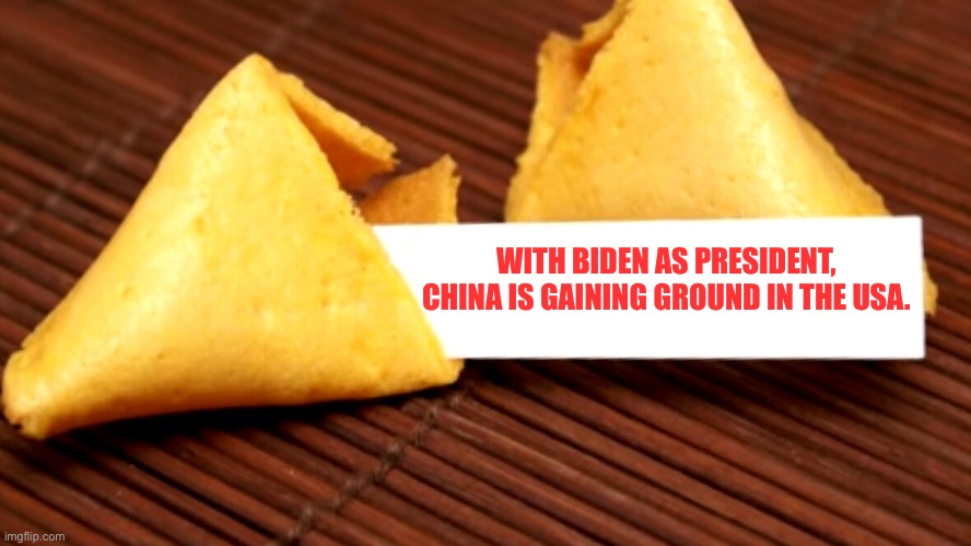 China loves the swamp when Biden is in charge | WITH BIDEN AS PRESIDENT, CHINA IS GAINING GROUND IN THE USA. | image tagged in fortune cookie | made w/ Imgflip meme maker