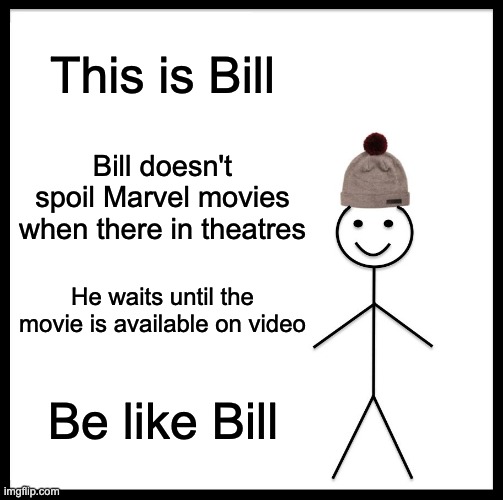 Be Like Bill | This is Bill; Bill doesn't spoil Marvel movies when there in theatres; He waits until the movie is available on video; Be like Bill | image tagged in memes,be like bill | made w/ Imgflip meme maker