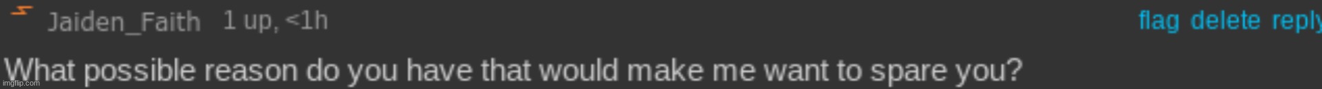 What possible reason do you have that would make me spare you? | image tagged in what possible reason do you have that would make me spare you | made w/ Imgflip meme maker