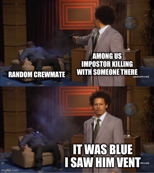 among us vibes | AMONG US IMPOSTOR KILLING WITH SOMEONE THERE; RANDOM CREWMATE; IT WAS BLUE I SAW HIM VENT | image tagged in memes,among us | made w/ Imgflip meme maker