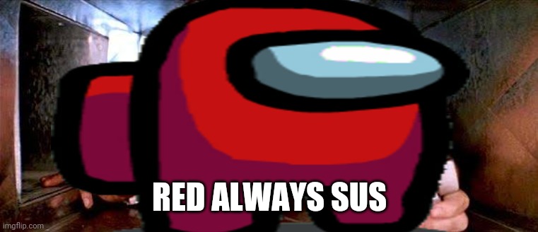 I KNEW IT!!! | RED ALWAYS SUS | image tagged in among us | made w/ Imgflip meme maker