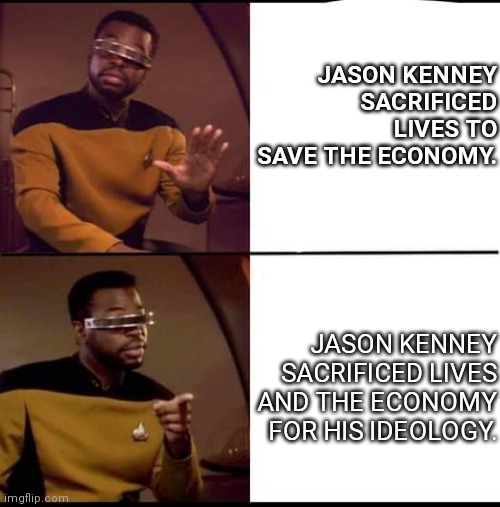 Better than Drake | JASON KENNEY SACRIFICED LIVES TO SAVE THE ECONOMY. JASON KENNEY SACRIFICED LIVES AND THE ECONOMY FOR HIS IDEOLOGY. | image tagged in better than drake | made w/ Imgflip meme maker