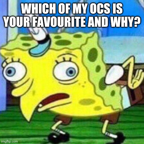 Following the trend cuz why not | WHICH OF MY OCS IS YOUR FAVOURITE AND WHY? | image tagged in triggerpaul | made w/ Imgflip meme maker