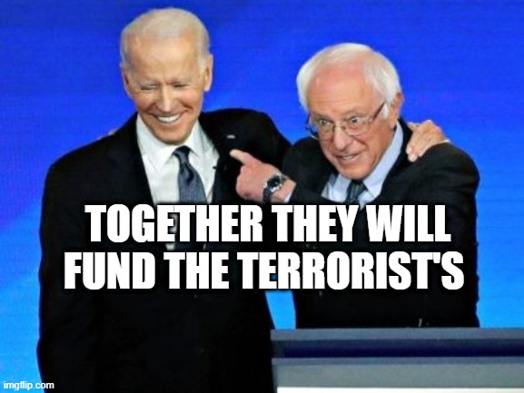 Biden Berning | TOGETHER THEY WILL FUND THE TERRORIST'S | image tagged in biden berning | made w/ Imgflip meme maker