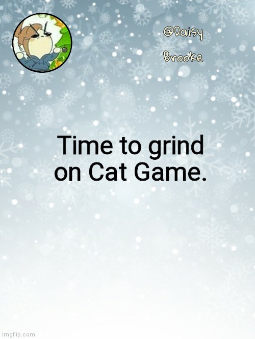 This will take a while | Time to grind on Cat Game. | image tagged in daisy's christmas template | made w/ Imgflip meme maker