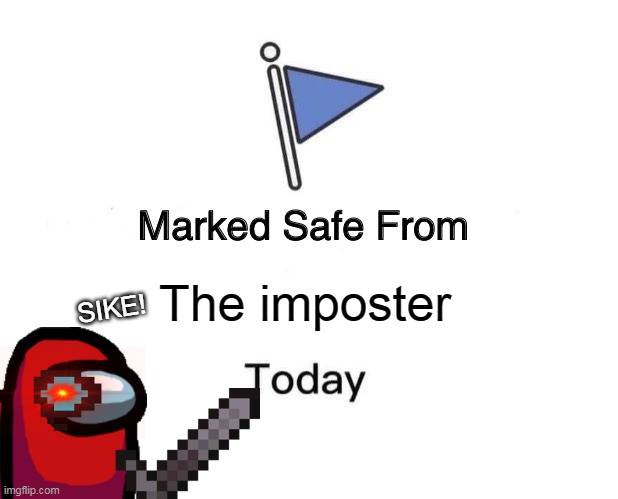 OOF 2 | The imposter; SIKE! | image tagged in memes,marked safe from | made w/ Imgflip meme maker