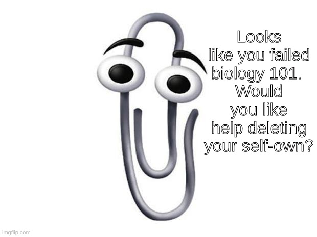 Biology clippy | Looks like you failed biology 101. 
Would you like help deleting your self-own? | image tagged in clippy,abortion,biology | made w/ Imgflip meme maker