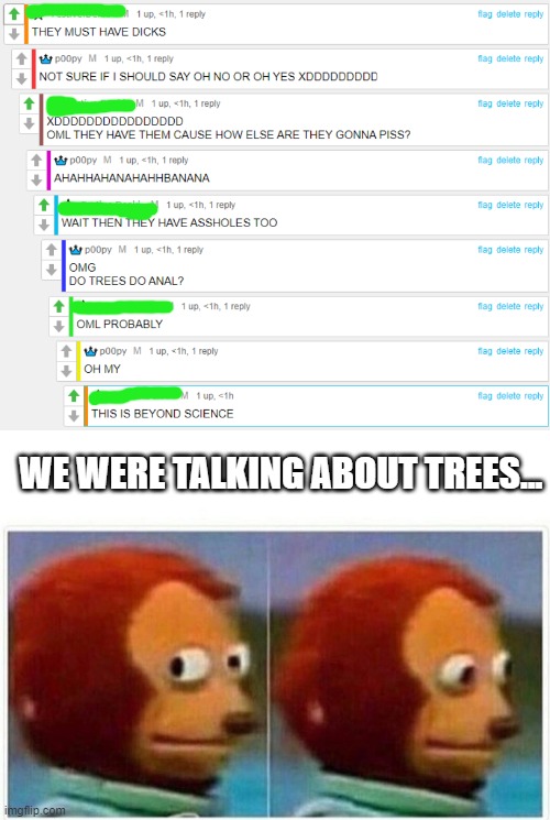 and then now ima just go offline for a little bit- | WE WERE TALKING ABOUT TREES... | image tagged in memes,monkey puppet | made w/ Imgflip meme maker