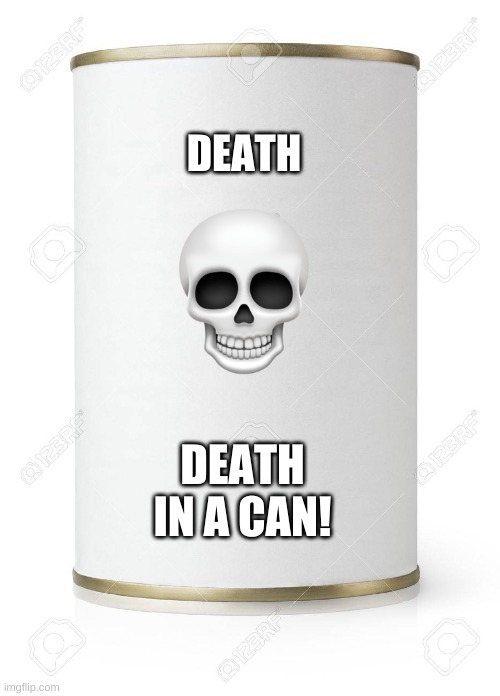 Death in a can! | DEATH; DEATH IN A CAN! | image tagged in blank can | made w/ Imgflip meme maker