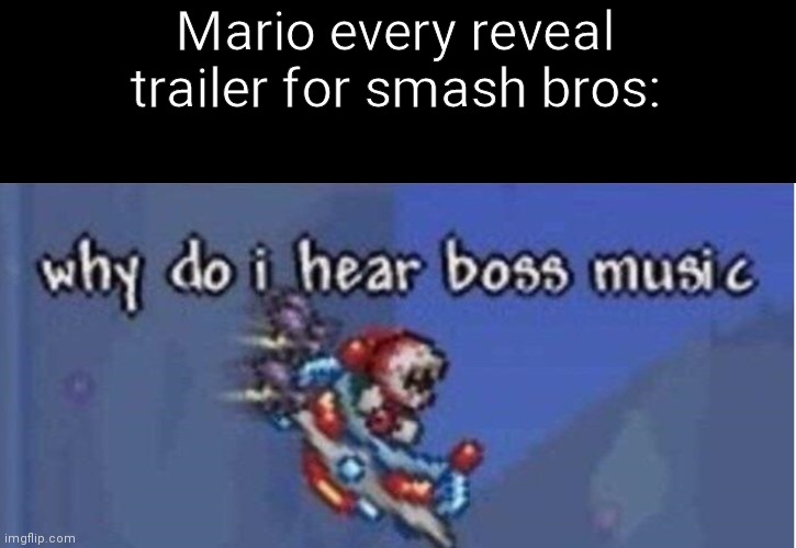 Mama mia | Mario every reveal trailer for smash bros: | image tagged in why do i hear boss music,free melee,save smash,nintendo please stop shutting things down | made w/ Imgflip meme maker