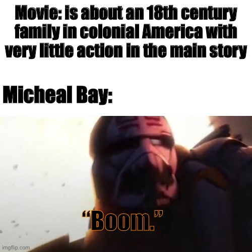 Yes Wrecker, boom | Movie: is about an 18th century family in colonial America with very little action in the main story; Micheal Bay:; “Boom.” | image tagged in funny memes,boom,clone wars | made w/ Imgflip meme maker