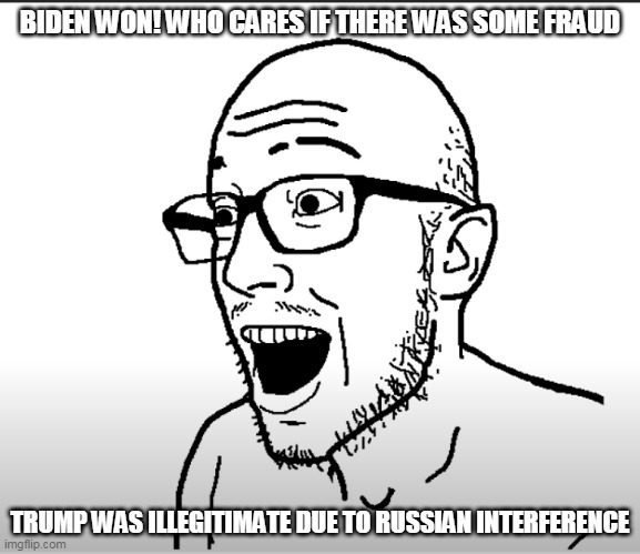 fraud, who cares | BIDEN WON! WHO CARES IF THERE WAS SOME FRAUD; TRUMP WAS ILLEGITIMATE DUE TO RUSSIAN INTERFERENCE | image tagged in cucks | made w/ Imgflip meme maker