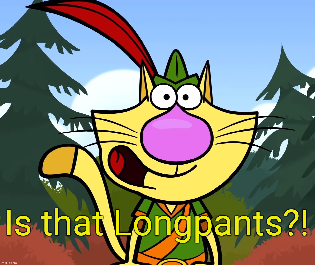No Way!! (Nature Cat) | Is that Longpants?! | image tagged in no way nature cat | made w/ Imgflip meme maker