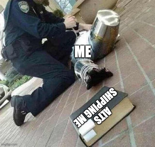 Arrested crusader reaching for book | ME; ALTS SHIPPING ME | image tagged in arrested crusader reaching for book | made w/ Imgflip meme maker