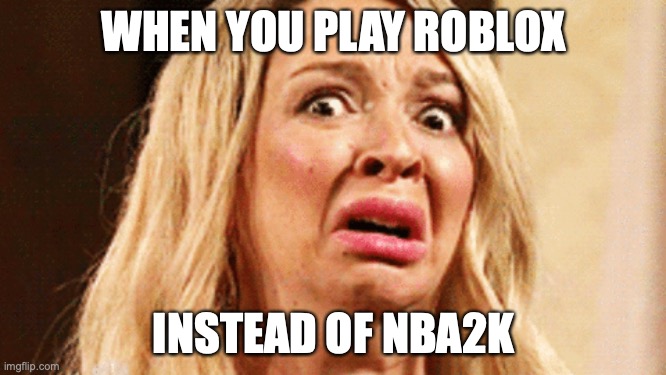 Gamers know | WHEN YOU PLAY ROBLOX; INSTEAD OF NBA2K | image tagged in video games,memes | made w/ Imgflip meme maker