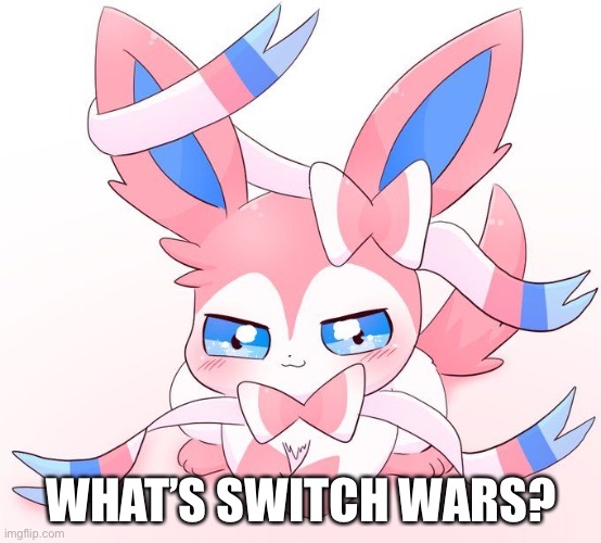 Sylveon | WHAT’S SWITCH WARS? | image tagged in sylveon | made w/ Imgflip meme maker