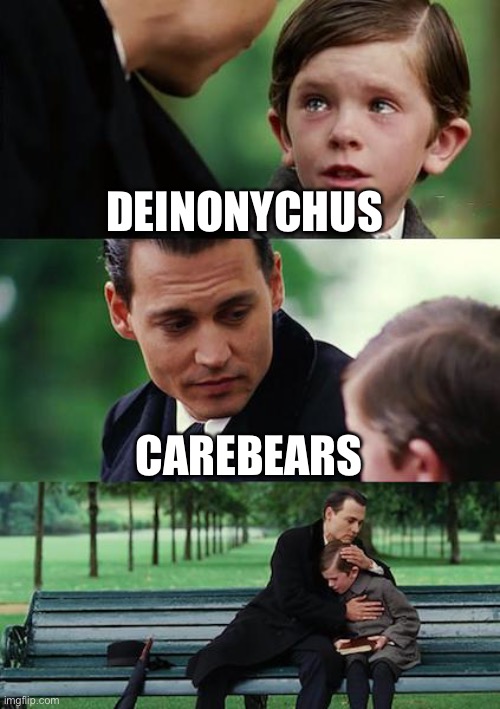 Finding Neverland Meme | DEINONYCHUS; CAREBEARS | image tagged in memes,finding neverland | made w/ Imgflip meme maker