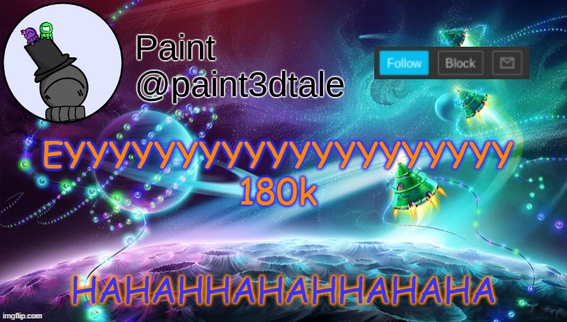 I  just went 20k in less than a day, noice | HAHAHHAHAHHAHAHA; EYYYYYYYYYYYYYYYYYYYY 180k | image tagged in paint festive announcement | made w/ Imgflip meme maker