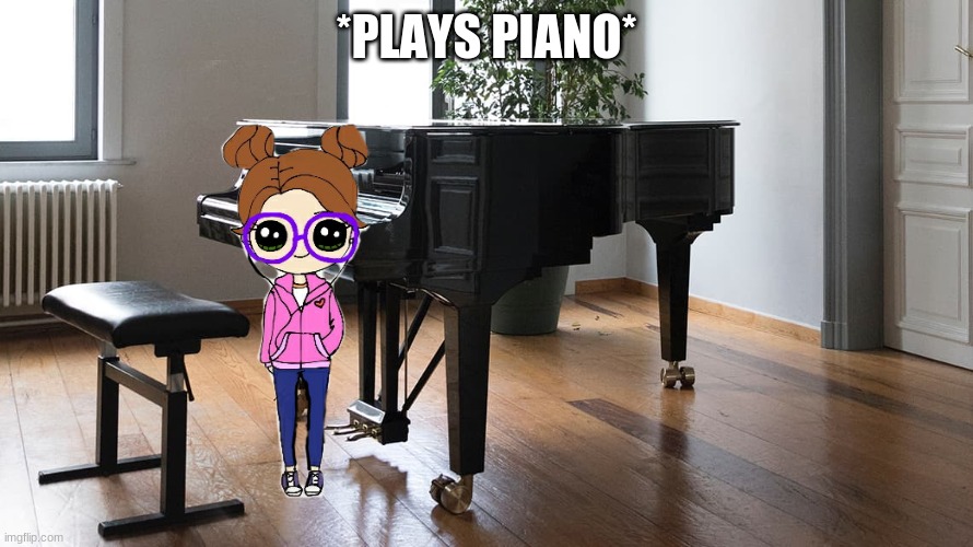 *PLAYS PIANO* | made w/ Imgflip meme maker