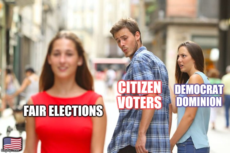 Red Pill Ready Voter | DEMOCRAT DOMINION; CITIZEN VOTERS; FAIR ELECTIONS; 🇺🇸 | image tagged in memes,distracted boyfriend,upvotes,freedom,voter fraud,the great awakening | made w/ Imgflip meme maker