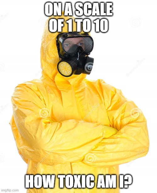 toxic suit | ON A SCALE OF 1 TO 10; HOW TOXIC AM I? | image tagged in toxic suit | made w/ Imgflip meme maker
