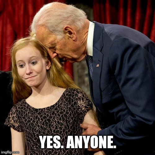 Biden Sniff | YES. ANYONE. | image tagged in biden sniff | made w/ Imgflip meme maker