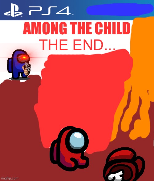 Our story has come to a end... | AMONG THE CHILD; THE END... | image tagged in ps4 case | made w/ Imgflip meme maker