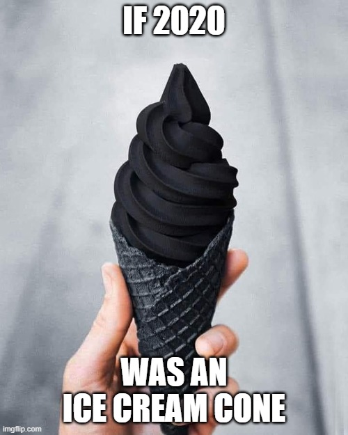 F 2020 | IF 2020; WAS AN ICE CREAM CONE | image tagged in 2020 sucks,2020 | made w/ Imgflip meme maker