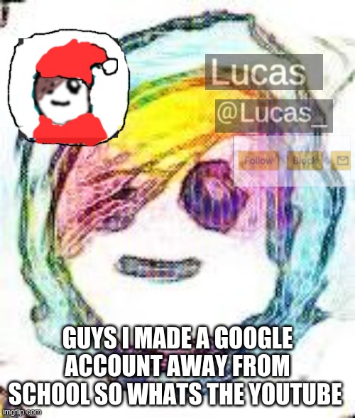 FESTIVE | GUYS I MADE A GOOGLE ACCOUNT AWAY FROM SCHOOL SO WHATS THE YOUTUBE | image tagged in festive | made w/ Imgflip meme maker