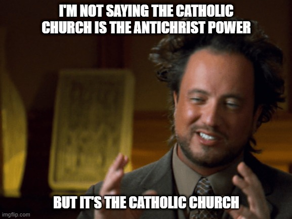 I'M NOT SAYING THE CATHOLIC CHURCH IS THE ANTICHRIST POWER; BUT IT'S THE CATHOLIC CHURCH | made w/ Imgflip meme maker
