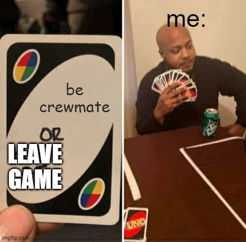 UNO Draw 25 Cards Meme | me:; be crewmate; LEAVE GAME | image tagged in uno draw 25 cards | made w/ Imgflip meme maker