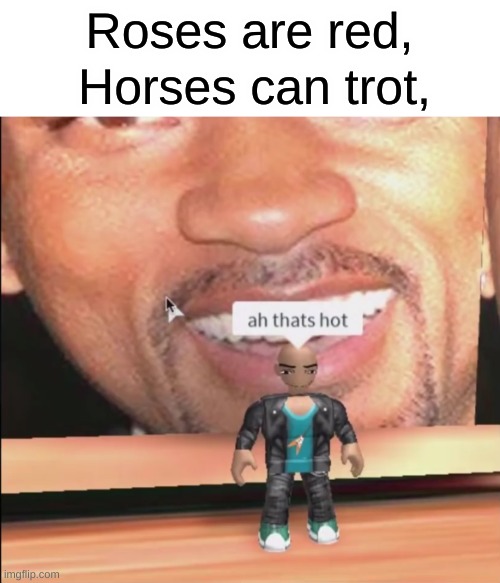Roses are red, Horses can trot, | made w/ Imgflip meme maker