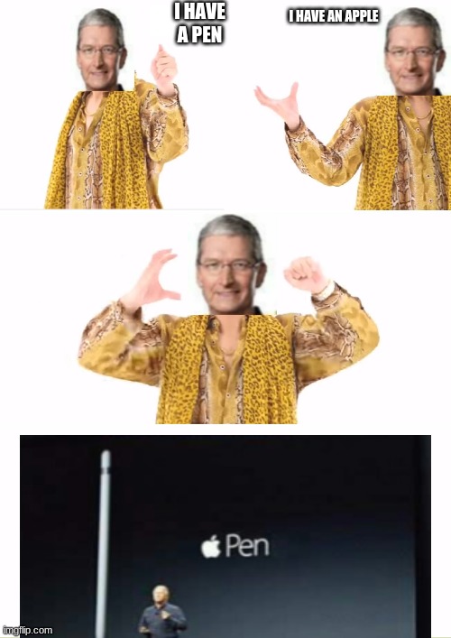 PPAP Meme | I HAVE A PEN; I HAVE AN APPLE | image tagged in memes,ppap | made w/ Imgflip meme maker
