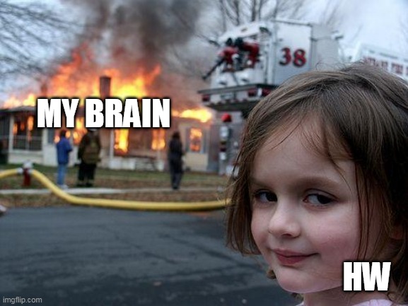 Disaster Girl | MY BRAIN; HW | image tagged in memes,disaster girl | made w/ Imgflip meme maker