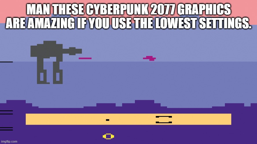 Empire Strikes Back Atari | MAN THESE CYBERPUNK 2077 GRAPHICS ARE AMAZING IF YOU USE THE LOWEST SETTINGS. | image tagged in empire strikes back atari | made w/ Imgflip meme maker