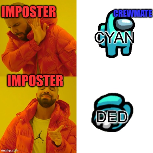 AMONG US BE LIKE | CYAN; IMPOSTER; CREWMATE; IMPOSTER; DED | image tagged in memes,drake hotline bling | made w/ Imgflip meme maker