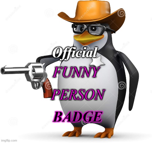 Official Funny Person Badge. | Official; FUNNY; PERSON; BADGE | image tagged in delet this penguin | made w/ Imgflip meme maker