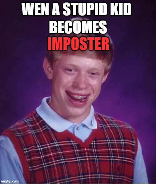 when a stupid kid becomes imp | WEN A STUPID KID; BECOMES; IMPOSTER | image tagged in memes,bad luck brian | made w/ Imgflip meme maker