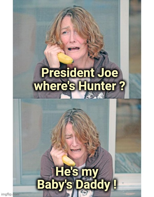 Bad news banana phone | President Joe where's Hunter ? He's my Baby's Daddy ! | image tagged in bad news banana phone | made w/ Imgflip meme maker