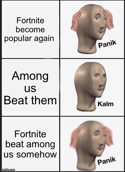 Panik Kalm Panik | Fortnite become popular again; Among us Beat them; Fortnite beat among us somehow | image tagged in memes,panik kalm panik | made w/ Imgflip meme maker