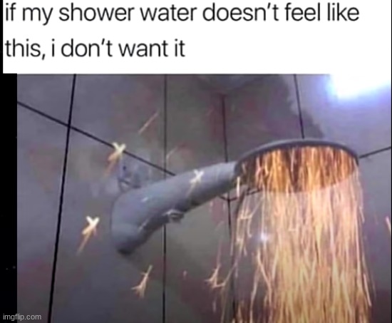 Blazin' shower challenge | image tagged in shower,hell,meme,funny,wtf | made w/ Imgflip meme maker