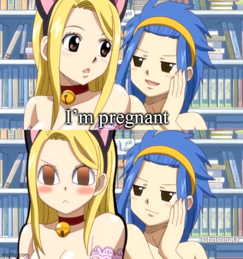Levy is pregnant | I’m pregnant; -ChristinaO | image tagged in fairy tail,fairy tail meme,fairy tail guild,levy mcgarden,lucy heartfilia,cat girl | made w/ Imgflip meme maker