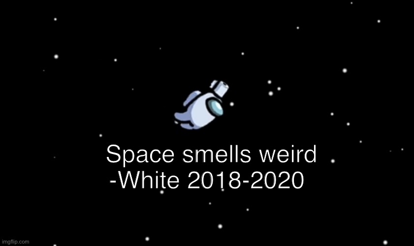 Rip White | -White 2018-2020; Space smells weird | image tagged in among us ejected,white,among us,imposter | made w/ Imgflip meme maker
