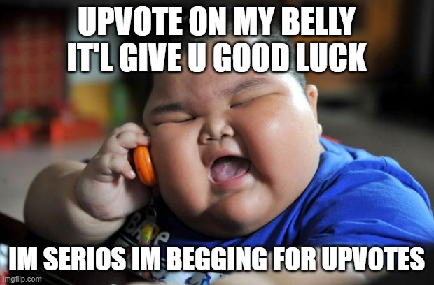 Fat Asian Kid | UPVOTE ON MY BELLY IT'L GIVE U GOOD LUCK; IM SERIOS IM BEGGING FOR UPVOTES | image tagged in fat asian kid | made w/ Imgflip meme maker
